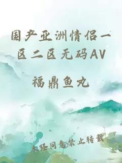 國產(chǎn)亞洲情侶一區二區無(wú)碼AV