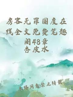 房客無(wú)罪國度在線(xiàn)全文免費筆趣閣48章