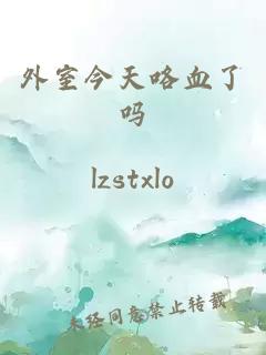 外室今天咯血了嗎