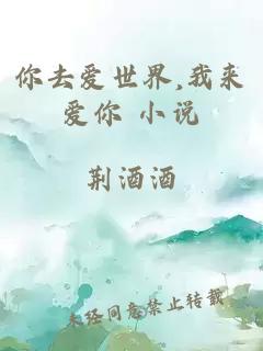 你去愛(ài)世界,我來(lái)愛(ài)你 小說(shuō)