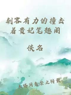 刺客有力的撞擊著(zhù)貴妃筆趣閣