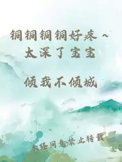 銅銅銅銅好疼～太深了寶寶