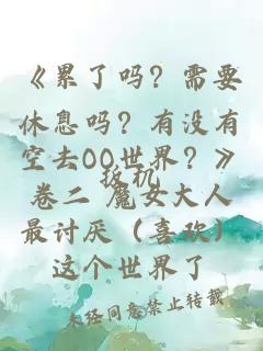 《累了嗎？需要休息嗎？有沒(méi)有空去OO世界？》卷二 魔女大人最討厭（喜歡）這個(gè)世界了