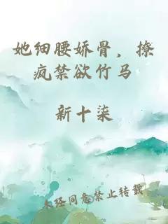 她細腰嬌骨，撩瘋禁欲竹馬