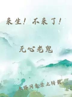 來(lái)生！不來(lái)了！