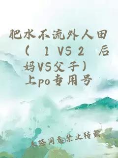 肥水不流外人田 （ 1 VS 2 后媽VS父子）