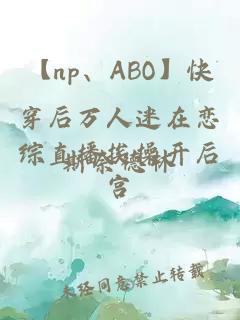 【np、ABO】快穿后萬(wàn)人迷在戀綜直播挨操開(kāi)后宮