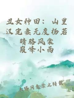 丑女種田：山里漢寵妻無(wú)度楊若晴駱風(fēng)棠