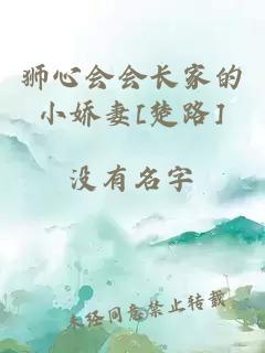 獅心會(huì )會(huì )長(cháng)家的小嬌妻[楚路]