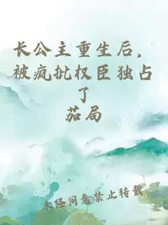 長(cháng)公主重生后，被瘋批權臣獨占了