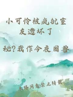 小可憐被瘋批室友透壞了