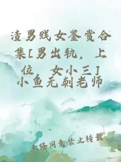 渣男賤女鑒賞合集[男出軌，上位，女小三]