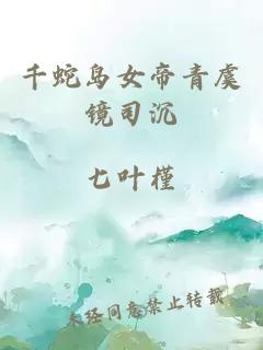 千蛇島女帝青虞鏡司沉