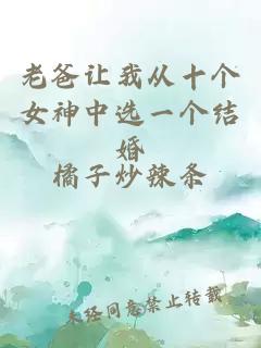 老爸讓我從十個(gè)女神中選一個(gè)結婚