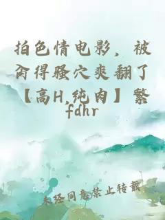 拍色情電影，被肏得騷穴爽翻了【高H,純肉】繁