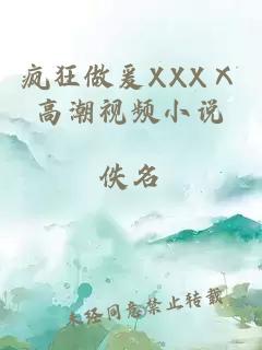 瘋狂做爰XXXⅩ高潮視頻小說(shuō)