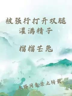 被強行打開(kāi)雙腿灌滿(mǎn)精子