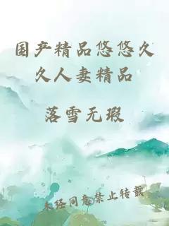 國產(chǎn)精品悠悠久久人妻精品