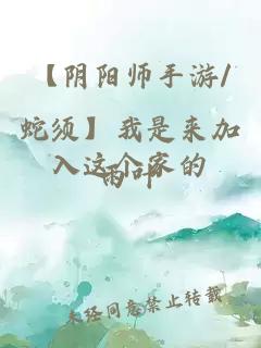 【陰陽(yáng)師手游/蛇須】我是來(lái)加入這個(gè)家的