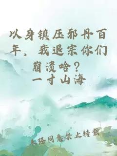 以身鎮壓邪丹百年，我退宗你們崩潰啥？