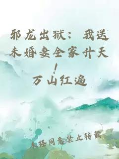 邪龍出獄：我送未婚妻全家升天！