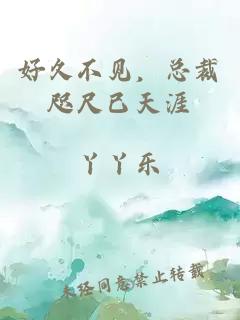 好久不見(jiàn)，總裁咫尺已天涯