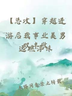 【總攻】穿越進(jìn)游后我事業(yè)美男雙豐收