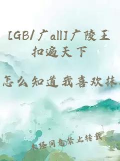 [GB/廣all]廣陵王扣遍天下