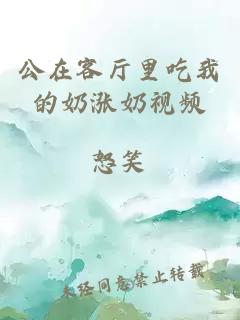 公在客廳里吃我的奶漲奶視頻