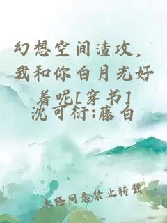幻想空間渣攻，我和你白月光好著(zhù)呢[穿書(shū)]