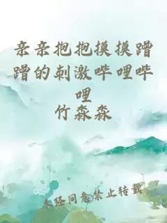 親親抱抱摸摸蹭蹭的刺激嗶哩嗶哩