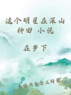 這個(gè)明星在深山種田 小說(shuō)