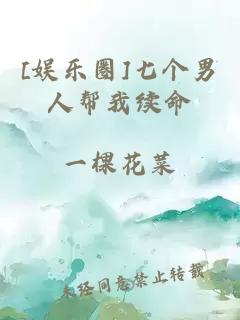 [娛樂(lè )圈]七個(gè)男人幫我續命