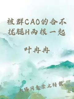 被群CAO的合不攏腿H兩根一起