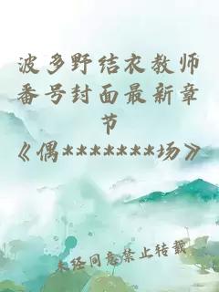波多野結衣教師番號封面最新章節