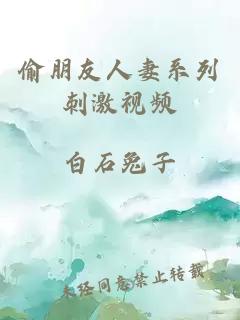 偷朋友人妻系列刺激視頻