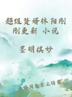 超級贅婿林陽(yáng)剛剛更新 小說(shuō)