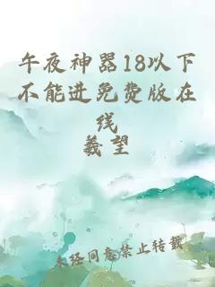 午夜神器18以下不能進(jìn)免費版在線(xiàn)