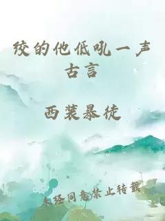 絞的他低吼一聲古言