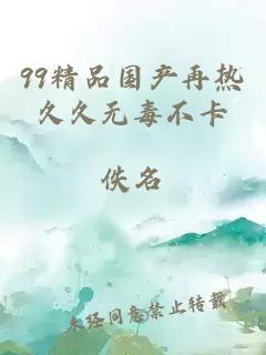 99精品國產(chǎn)再熱久久無(wú)毒不卡