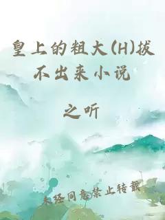 皇上的粗大(H)拔不出來(lái)小說(shuō)