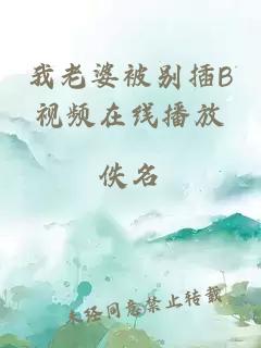 我老婆被別插B視頻在線(xiàn)播放