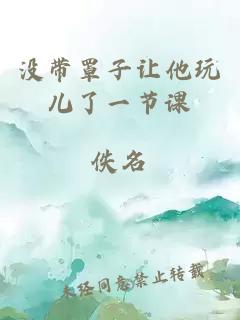 沒(méi)帶罩子讓他玩兒了一節課