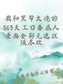 我和黑幫大佬的365天工囗番成人漫畫(huà)全彩無(wú)遮攔