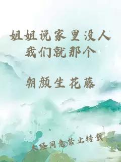 姐姐說(shuō)家里沒(méi)人我們就那個(gè)