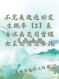 不完美邂逅的發(fā)生概率【2】來(lái)自冰晶花園雪蝶女王的親密委托