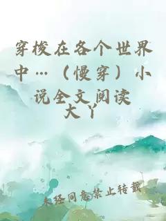 穿梭在各個(gè)世界中…（慢穿）小說(shuō)全文閱讀