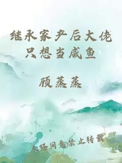 繼承家產(chǎn)后大佬只想當咸魚(yú)