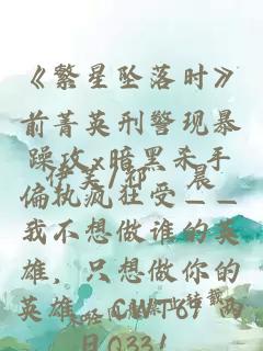《繁星墜落時(shí)》前菁英刑警現暴躁攻x暗黑殺手偏執瘋狂受——我不想做誰(shuí)的英雄，只想做你的英雄。CWT69 兩日Q33！