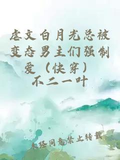 虐文白月光總被變態(tài)男主們強制愛(ài)（快穿）